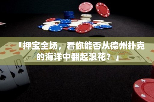 「押寶全場，看你能否從德州撲克的海洋中翻起浪花？」