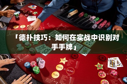 「德?lián)浼记桑喝绾卧趯?shí)戰(zhàn)中識(shí)別對(duì)手手牌」
