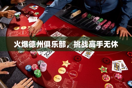 火爆德州俱樂部，挑戰(zhàn)高手無休