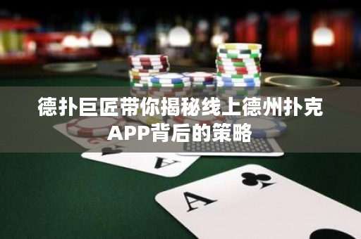 德?lián)渚藿硯憬颐鼐€上德州撲克APP背后的策略