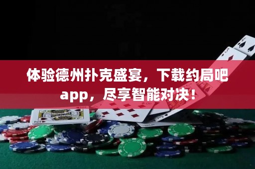 體驗(yàn)德州撲克盛宴，下載約局吧app，盡享智能對(duì)決！