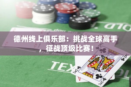 德州線上俱樂部：挑戰(zhàn)全球高手，征戰(zhàn)頂級比賽！