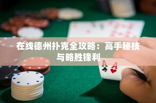 在線德州撲克全攻略：高手秘技與略勝鋒利