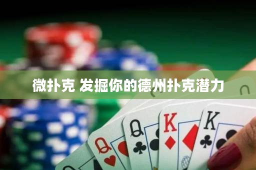 微撲克 發(fā)掘你的德州撲克潛力