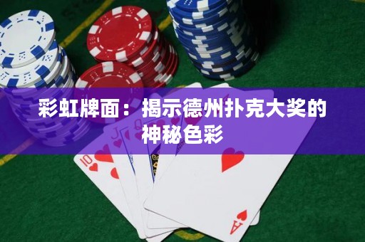彩虹牌面：揭示德州撲克大獎(jiǎng)的神秘色彩