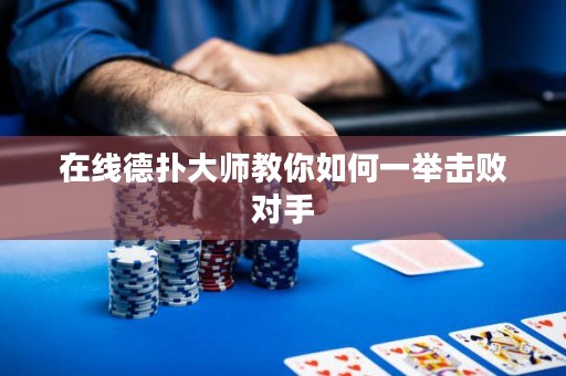 在線德?lián)浯髱熃棠闳绾我慌e擊敗對手