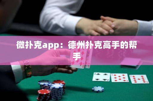微撲克app：德州撲克高手的幫手