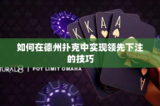 如何在德州撲克中實現領先下注的技巧