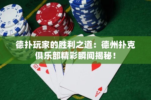 德撲玩家的勝利之道：德州撲克俱樂部精彩瞬間揭秘！