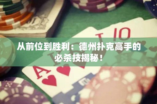 從前位到勝利：德州撲克高手的必殺技揭秘！