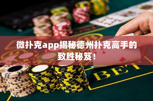 微撲克app揭秘德州撲克高手的致勝秘笈！