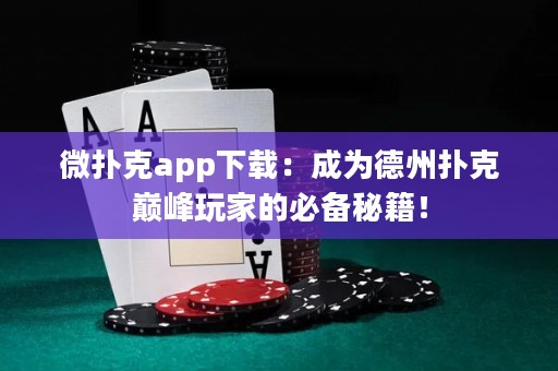 微撲克app下載：成為德州撲克巔峰玩家的必備秘籍！