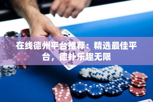 在線德州平臺(tái)推薦：精選最佳平臺(tái)，德?lián)錁啡o限