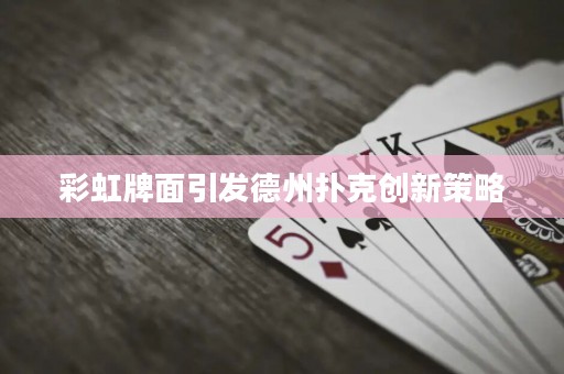 彩虹牌面引發(fā)德州撲克創(chuàng)新策略