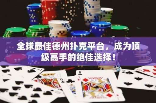 全球最佳德州撲克平臺(tái)，成為頂級(jí)高手的絕佳選擇！