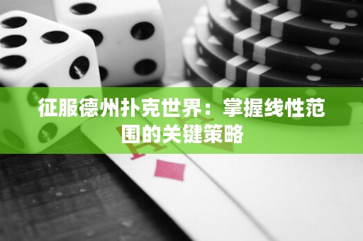 征服德州撲克世界：掌握線性范圍的關(guān)鍵策略