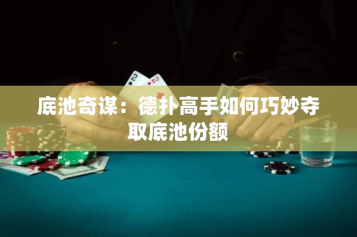 底池奇謀：德?lián)涓呤秩绾吻擅願(yuàn)Z取底池份額