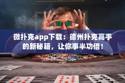 微撲克app下載：德州撲克高手的新秘籍，讓你事半功倍！