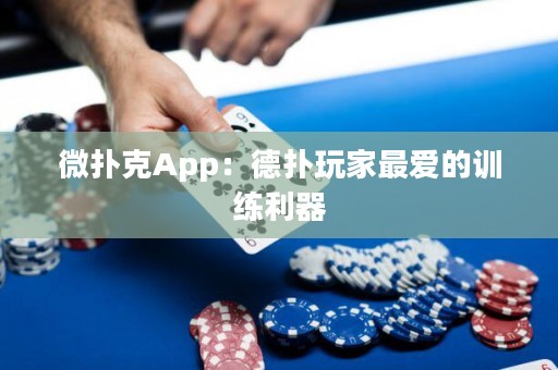微撲克App：德?lián)渫婕易類(lèi)?ài)的訓(xùn)練利器