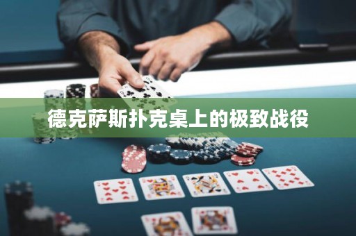 德克薩斯撲克桌上的極致戰(zhàn)役