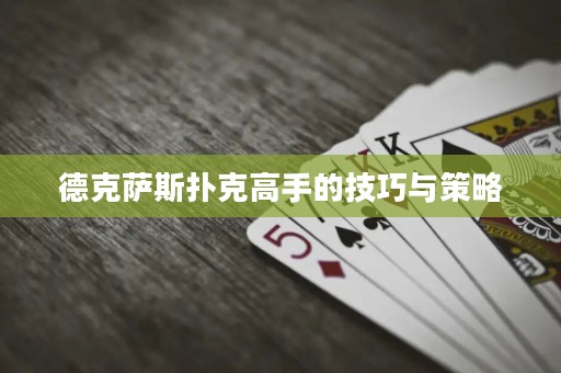 德克薩斯撲克高手的技巧與策略