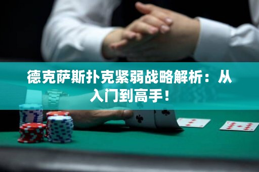 德克薩斯撲克緊弱戰(zhàn)略解析：從入門到高手！