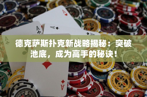 德克薩斯撲克新戰(zhàn)略揭秘：突破池底，成為高手的秘訣！