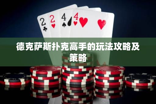 德克薩斯撲克高手的玩法攻略及策略