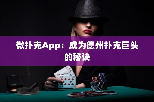 微撲克App：成為德州撲克巨頭的秘訣