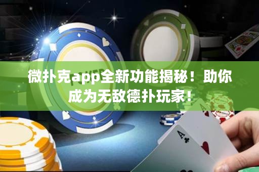 微撲克app全新功能揭秘！助你成為無(wú)敵德?lián)渫婕遥? title=