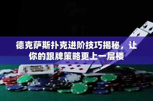 德克薩斯撲克進(jìn)階技巧揭秘，讓你的跟牌策略更上一層樓