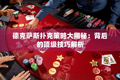 德克薩斯撲克策略大揭秘：背后的頂級技巧解析