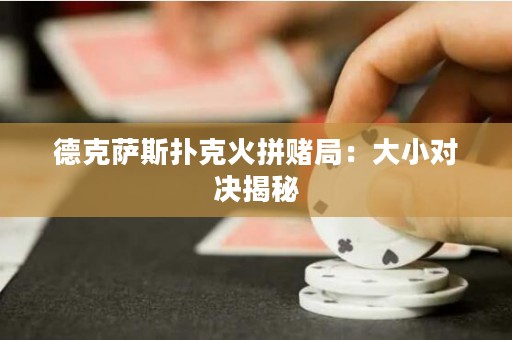 德克薩斯撲克火拼賭局：大小對決揭秘