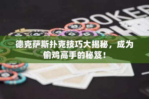 德克薩斯撲克技巧大揭秘，成為偷雞高手的秘笈！