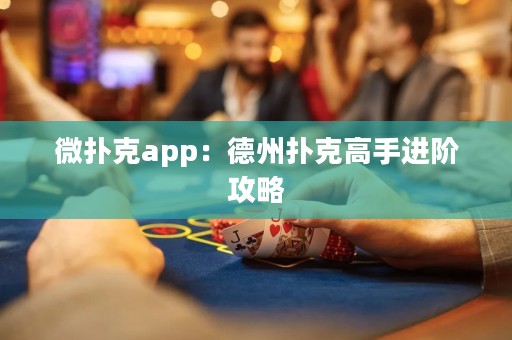 微撲克app：德州撲克高手進階攻略