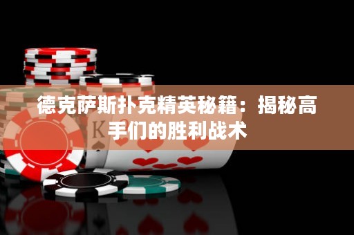 德克薩斯撲克精英秘籍：揭秘高手們的勝利戰(zhàn)術(shù)