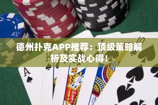 德州撲克APP推薦：頂級(jí)策略解析及實(shí)戰(zhàn)心得！