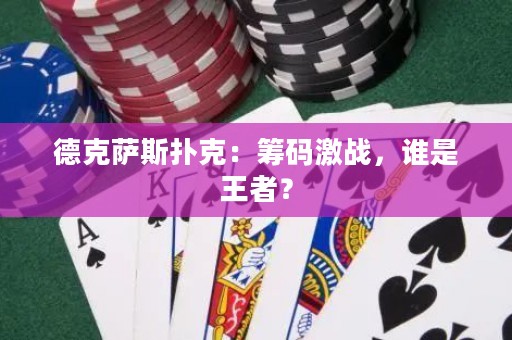 德克薩斯撲克：籌碼激戰(zhàn)，誰(shuí)是王者？