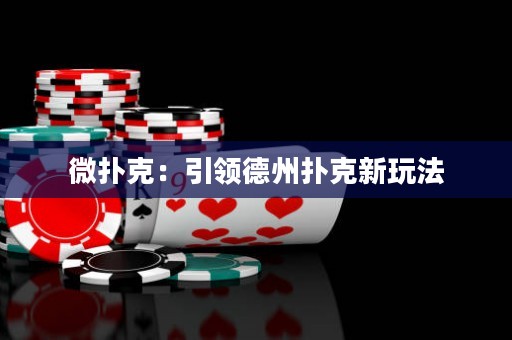 微撲克：引領(lǐng)德州撲克新玩法