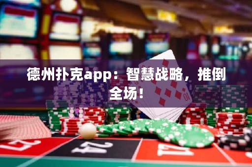 德州撲克app：智慧戰(zhàn)略，推倒全場(chǎng)！