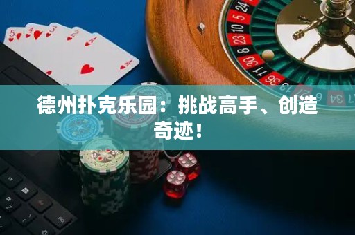 德州撲克樂(lè)園：挑戰(zhàn)高手、創(chuàng)造奇跡！