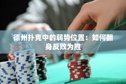 德州撲克中的弱勢位置：如何翻身反敗為勝