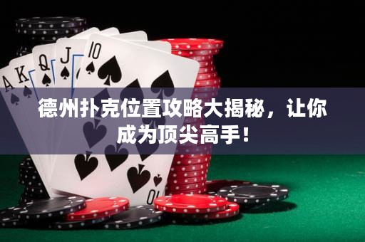 德州撲克位置攻略大揭秘，讓你成為頂尖高手！