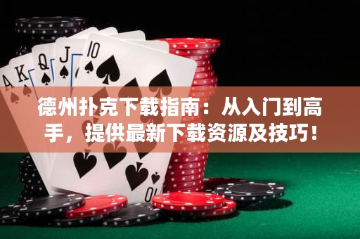 德州撲克下載指南：從入門到高手，提供最新下載資源及技巧！