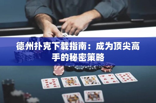 德州撲克下載指南：成為頂尖高手的秘密策略