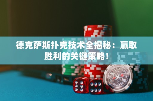 德克薩斯撲克技術(shù)全揭秘：贏取勝利的關(guān)鍵策略！