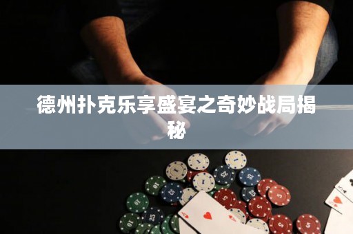 德州撲克樂享盛宴之奇妙戰(zhàn)局揭秘