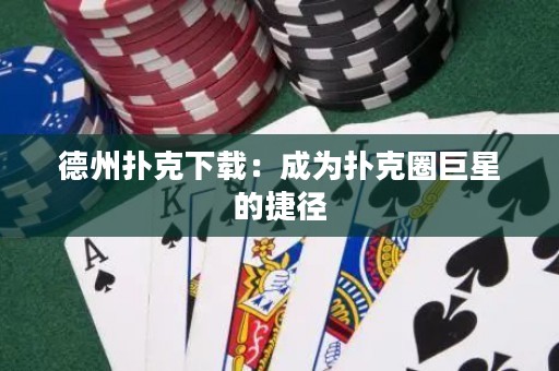 德州撲克下載：成為撲克圈巨星的捷徑