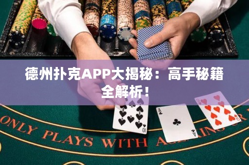 德州撲克APP大揭秘：高手秘籍全解析！