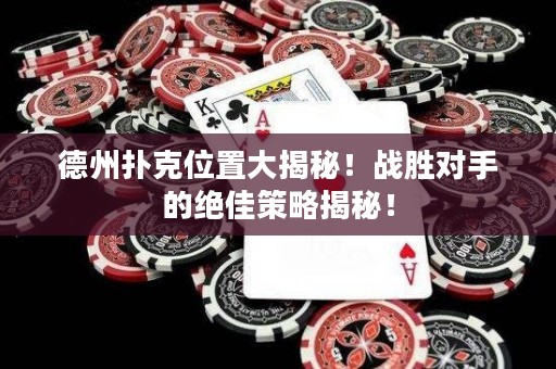 德州撲克位置大揭秘！戰(zhàn)勝對手的絕佳策略揭秘！